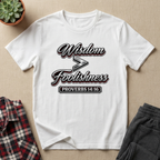 Wisdom is Greater Than Foolishness T-Shirt
